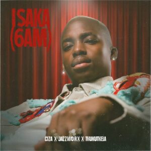 Ciza, jazzworx & thukuthela – isaka (6am)