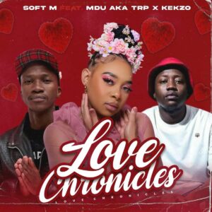 Soft m love chronicles (feat. mdu aka trp & kekzo)