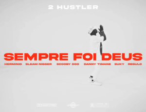 2 Hustler - Sempre Foi Deus (feat. Sleam Nigger, Scooby Doo, Danny Timane, Regulo, Herminio & Suky)