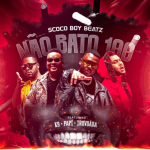 Scoco Boy Beatz - Não Bato 100 (ft. K9, Trovoada & Papi)
