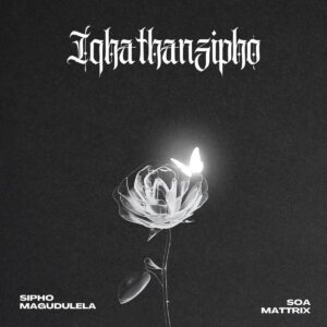 Sipho magudulela & soa mattrix & kabza de small iqhathanzipho (feat. aidah)