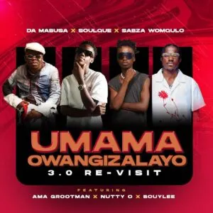 Da Mabusa, SoulQue & Sabza Womqulo - Umama Owangizalayo 3.0 Re-Visit (feat. Ama Grootman, Nutty O & Bouylee)