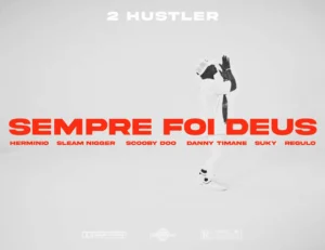 2 Hustler - Sempre Foi Deus (feat. Sleam Nigger, Scooby Doo, Danny Timane, Regulo, Herminio & Suky)