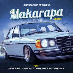 Lane Records – Makarapa (Remix) (feat. Prince Benza, Makhadzi, Shebeshxt & Naqua SA) (2023)