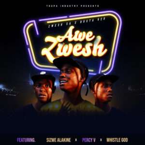 Zwesh SA & Busta 929 – Awe Zwesh (feat. Sizwe Alakine x Percy V x Whistle God) (2023) [Download]
