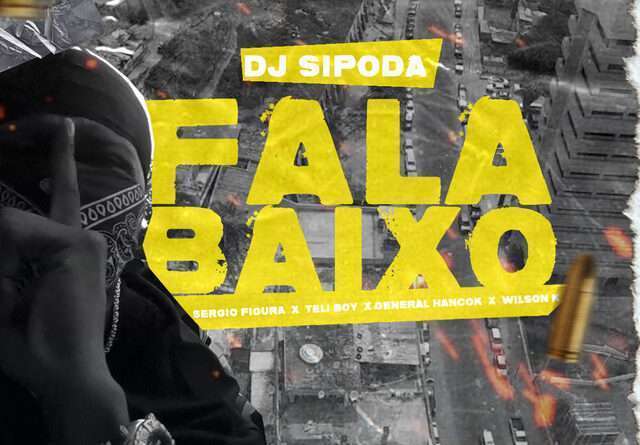 Dj Sipoda - Fala Baixo (feat. Sérgio Figura, Tely Boy, General Hancok & Wilson K)