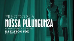 Filho do Zua - Nossa Pulunguza (Remix Dj Flaton Fox) (ft. Andrex Ama & Bobany King)