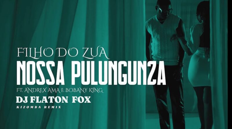 Filho do Zua - Nossa Pulunguza (Remix Dj Flaton Fox) (ft. Andrex Ama & Bobany King)