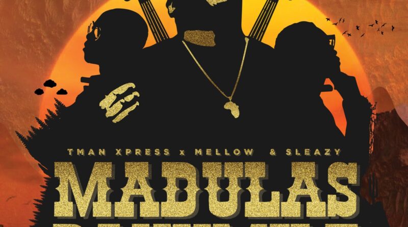 Tman Xpress & Mellow & Sleazy - Madulas Bavumile