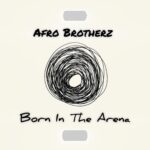 Afro Brotherz - Born In the Arena