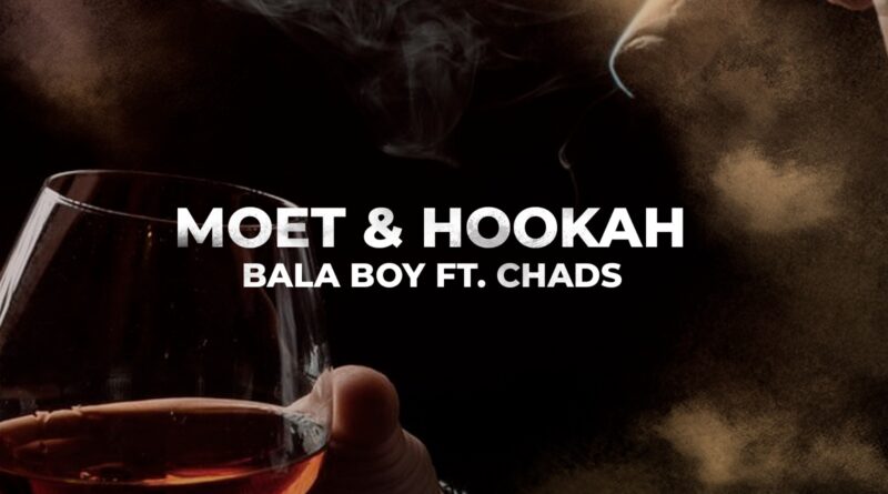 Bala Boy - Moet & Hookah (feat. Chads)