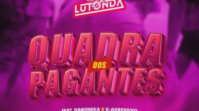 Dj Lutonda – Quadra dos Pagantes (feat. K Agressivo & Daboneka)