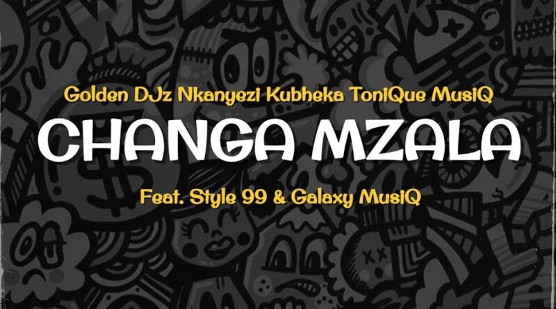 Golden DJz, Nkanyezi Kubheka & Tonique Musiq - Changa Mzala (feat. STYLE99 & Galaxy MusiQ)