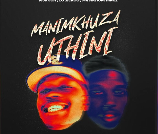 M00tion, DJ Sickoo, Mr Nation Thingz - Manimkhuza Uthini (feat. Mellow Sleazy, Cuba Beats)