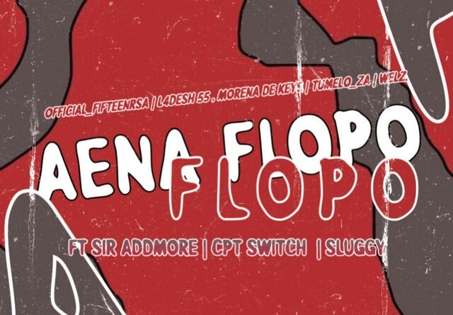 Official_Fifteenrsa, L4desh 55 & Tumelo_za - Aena Flopo (feat; Morena Deh Keys, Welz, Sir Addmore, CPT Switch & Sluggy)