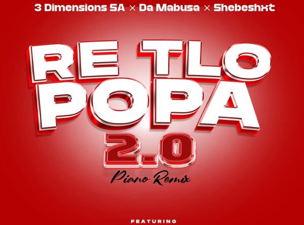 3 Dimensions SA, Da Mabusa & Shebeshxt - Re Tlo Popa 2.0 feat. Ama Grootman, Gift Da Boy & Seezus (2024) [9Dadessongo]