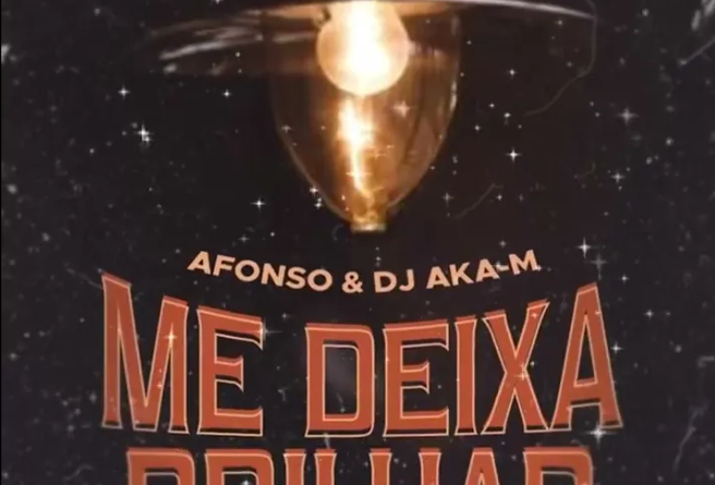 Afonso & Dj Aka-M - Me Deixa Brilhar