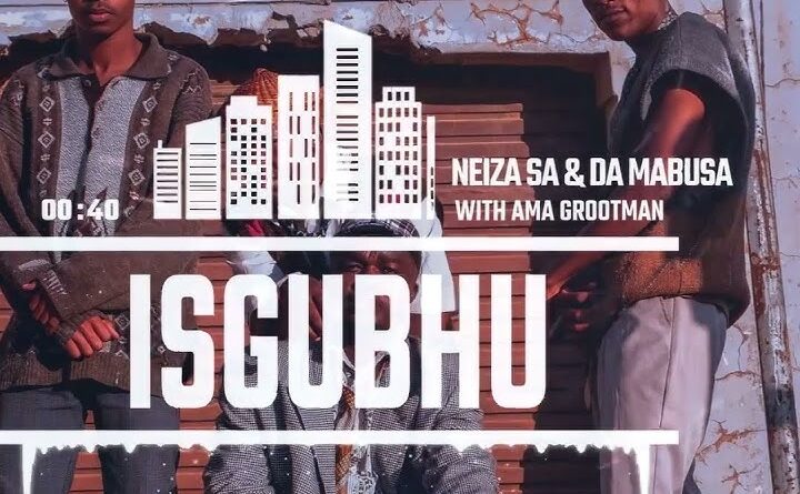 Neiza SA, Da Mabusa & Ama Grootman – Isgubhu