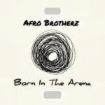 Afro Brotherz - Born In the Arena