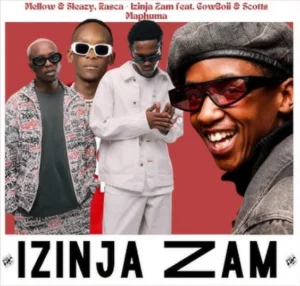 Mellow & Sleazy - Izinja Zam (feat. Rasca, Cowboii & Scotts Maphuma)