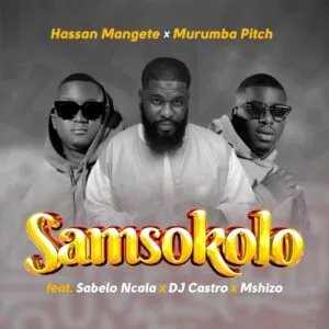 Hassan Mangete & Murumba Pitch- Samsokolo (feat. Sabelo Ncala, DJ Castro & Mshizo)