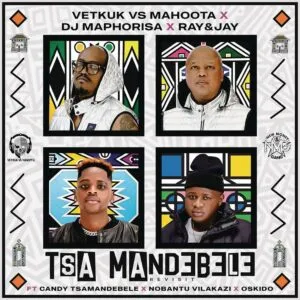 Vetkuk vs Mahoota, DJ Maphorisa & Ray&Jay - Tsa Mandebele (Revisit) (feat. Candy Tsamandebele, Nobantu Vilakazi & Oskido) 